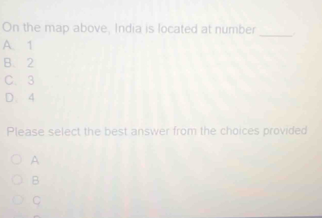 On the map above, India is located at number
_
A、 1
B、 2
C. 3
D. 4
Please select the best answer from the choices provided
A
B
C