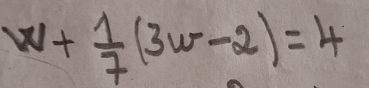 w+ 1/7 (3w-2)=4