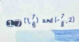 (1, 7/6 ) and (- 7/8 ,2)