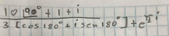 frac 10190°+1+13[cos 180°+isin 180°]+e^(frac 1)e^i