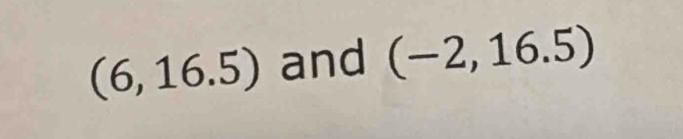 (6,16.5) and (-2,16.5)