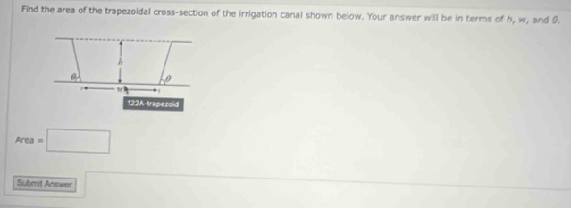 Find the area of the trapezoldal cross-section of the irrigation canal shown below. Your answer will be in terms of h, w, and 9.
h
122A -trapezoid
Area=□
Submit Answer □  □ 