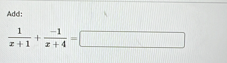 Add:
 1/x+1 + (-1)/x+4 =□