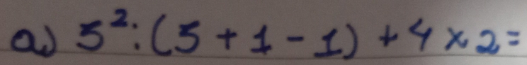 ao 5^2:(5+1-1)+4* 2=