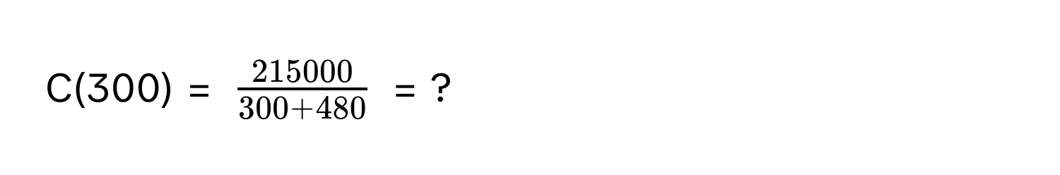 C(300) = $ 215000/300 + 480 $ = ?