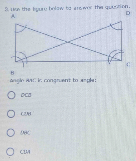 Angle BAC is congruent to angle:
DCB
CDB
DBC
CDA