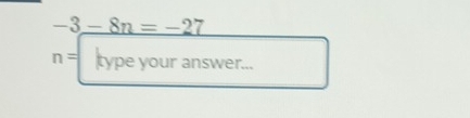 -3_ -8n=-27
n= type your answer...