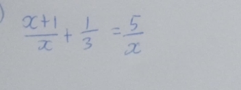  (x+1)/x + 1/3 = 5/x 