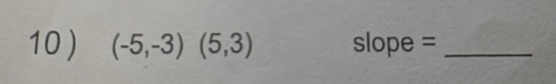 10 ) (-5,-3)(5,3) S . lope =_