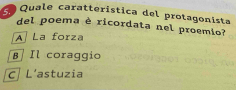 Quale caratteristica del protagonista
del poema è ricordata nel proemio?
A La forza
B Il coraggio
c L'astuzia