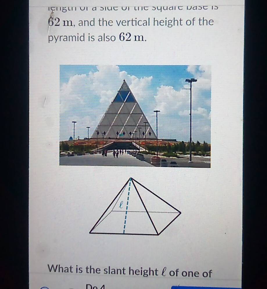 th of a side of the square pase is
62 m, and the vertical height of the 
pyramid is also 62 m. 
What is the slant height  of one of