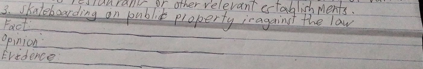 stunranr or other relevant establishments. 
3. skateboarding on publick ploperty isagainst the law 
Fact 
opinion: 
Evidence