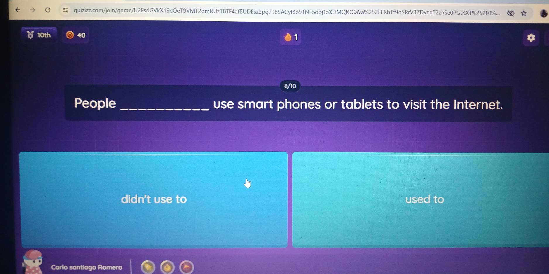 quizizz.com/join/game/U2FsdGVkX19eOeT9VMT2dmRUzTBTF4afBUDEsz3pg7T8SACyf8o9TNF5opjToXDMQlOCaVa%252FLRhTt9oSRrV3ZDvnaT2zhSe0PGtKXT%252F0%...
10th 40 1
8/10
People_ use smart phones or tablets to visit the Internet.
didn't use to used to
Carlo santiago Romero