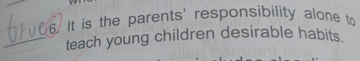 It is the parents' responsibility alone to 
_teach young children desirable habits.