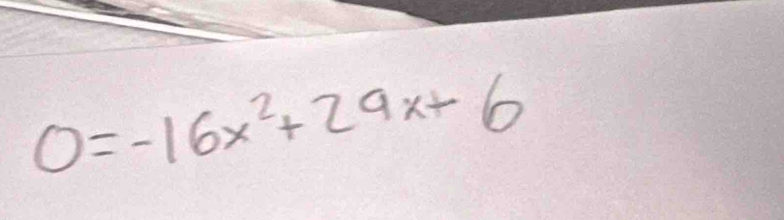 0=-16x^2+29x+6