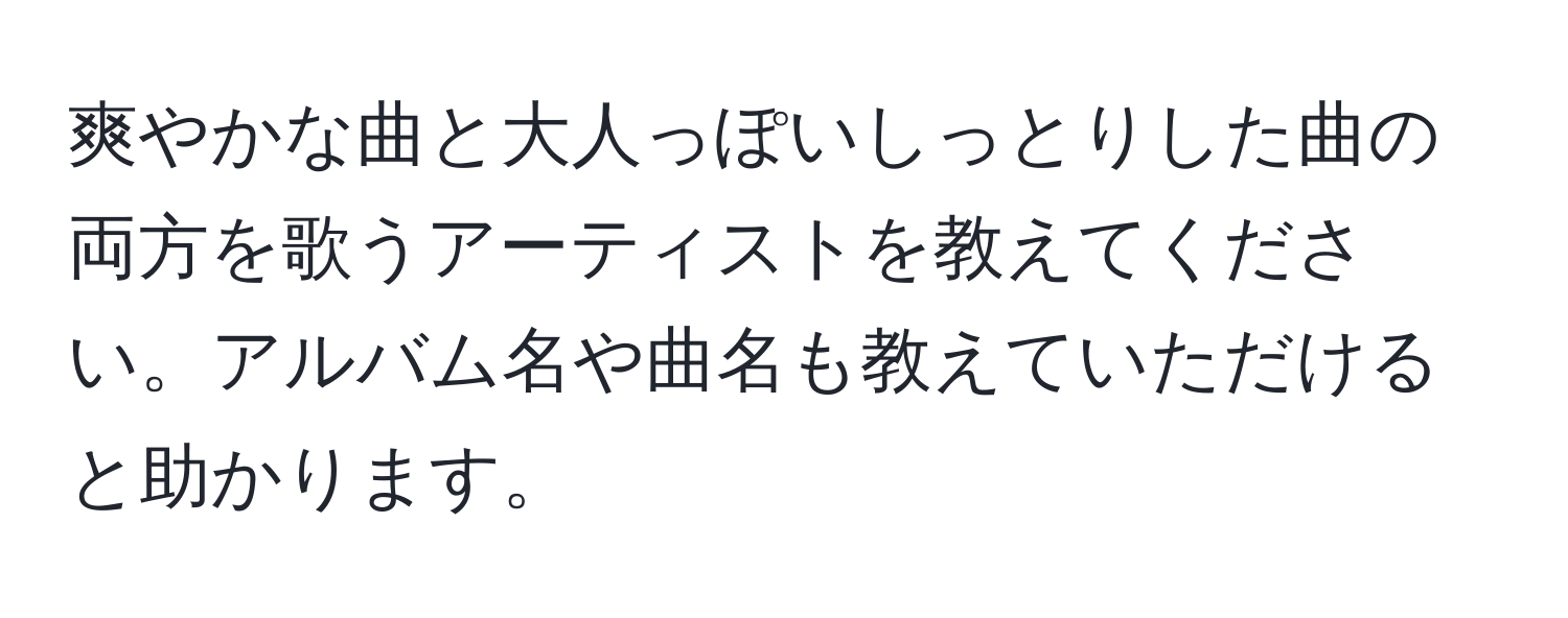 爽やかな曲と大人っぽいしっとりした曲の両方を歌うアーティストを教えてください。アルバム名や曲名も教えていただけると助かります。