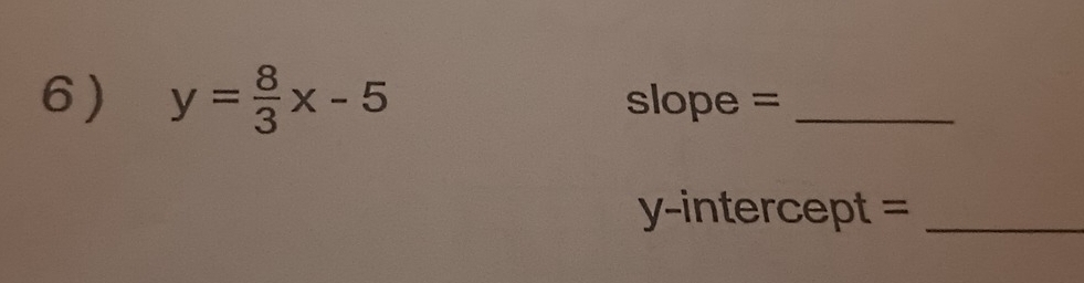 y= 8/3 x-5 slope =_ 
y-intercept =_