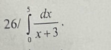 26/∈tlimits _0^(5frac dx)x+3.