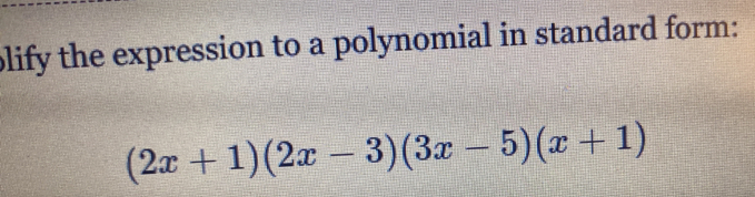 lify the expression to a polynomial in standard form:
(2x+1)(2x-3)(3x-5)(x+1)