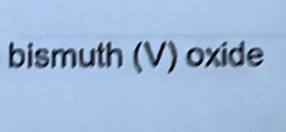 bismuth (V) oxide