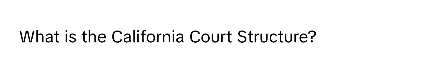 What is the California Court Structure?