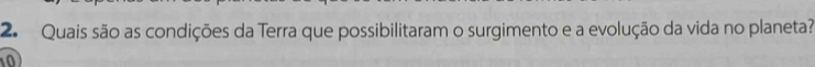 2ª Quais são as condições da Terra que possibilitaram o surgimento e a evolução da vida no planeta?
10