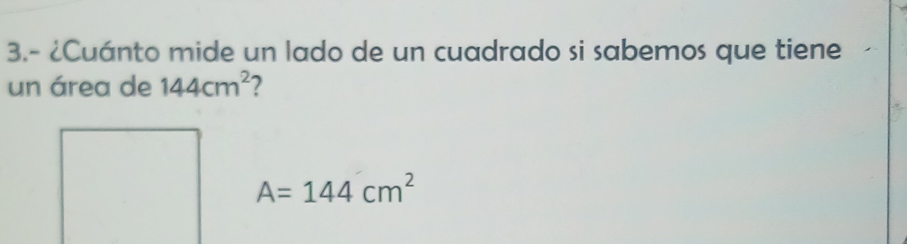 3.- ¿Cuánto mide un lado de un cuadrado si sabemos que tiene 
un área de 144cm^2 7
A=144cm^2