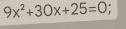 9x^2+30x+25=0