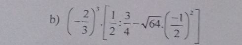 (- 2/3 )^3· [ 1/2 : 3/4 -sqrt(64)· ( (-1)/2 )^2]