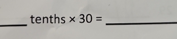 tenths * 30= _