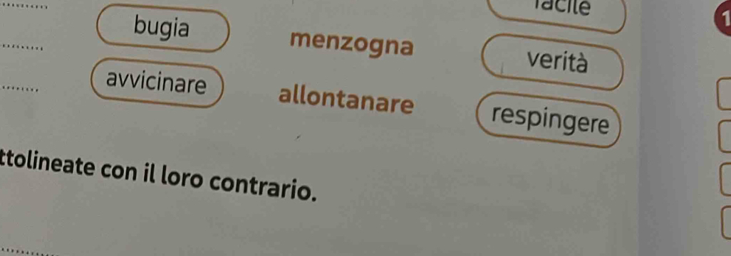 bugia menzogna verità 
avvicinare allontanare respingere 
ttolineate con il loro contrario.