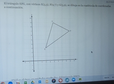 El triángulo EFG, con vértices E(3,3), F(9,7) y G(5,9) , se dibuja en la cuadrícula de coordenadas 4 Boon 
a continuación. 
()ct 14