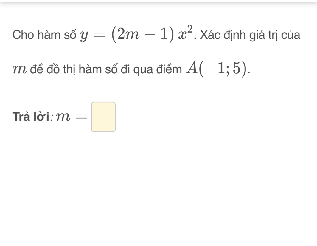 Cho hàm số y=(2m-1)x^2. Xác định giá trị của 
M để đồ thị hàm số đi qua điểm A(-1;5). 
Trả lời: m=□