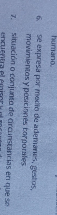 humano. 
6. se expresa por medio de ademanes, gestos, 
movimientos y posiciones corporales 
7. situación o conjunto de circunstancias en que se