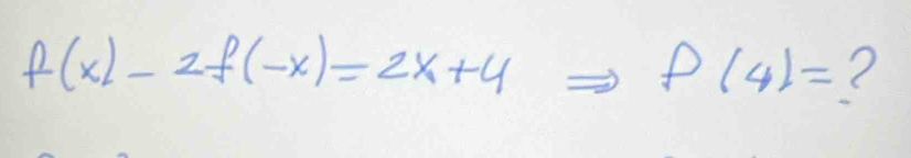 f(x)-2f(-x)=2x+4
P(4)= ?