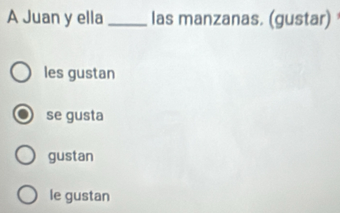 A Juan y ella_ las manzanas. (gustar)
les gustan
se gusta
gustan
le gustan