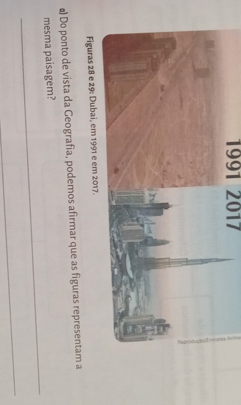 1991 2017 
@) Do ponto de vista da Geografia, podemos afirmar que as figuras representam a 
_ 
mesma paisagem? 
_