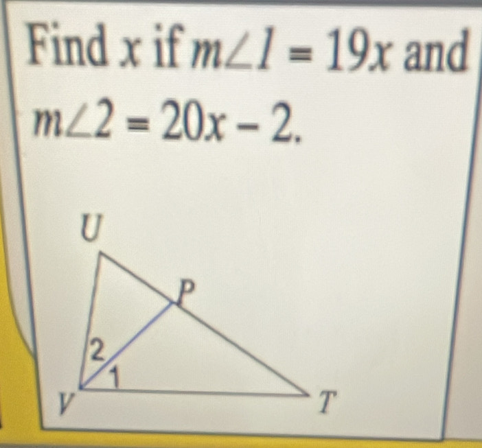 Find x if m∠ I=19x and
m∠ 2=20x-2.