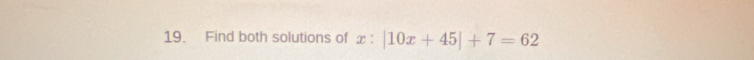 Find both solutions of x:|10x+45|+7=62