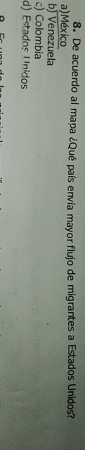 De acuerdo al mapa ¿Qué país envía mayor flujo de migrantes a Estados Unidos?
a )México
b) Venezuela
c) Colombia
d) Estados Unidos