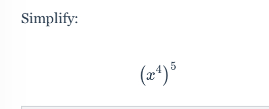 Simplify:
(x^4)^5