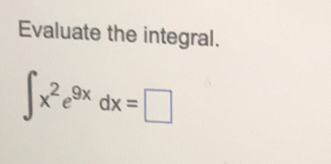 Evaluate the integral.
∈t x^2e^(9x)dx=□