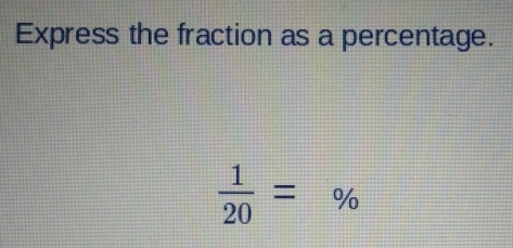 Express the fraction as a percentage.
 1/20 =%