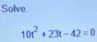 Solve.
10t^2+23t-42=0