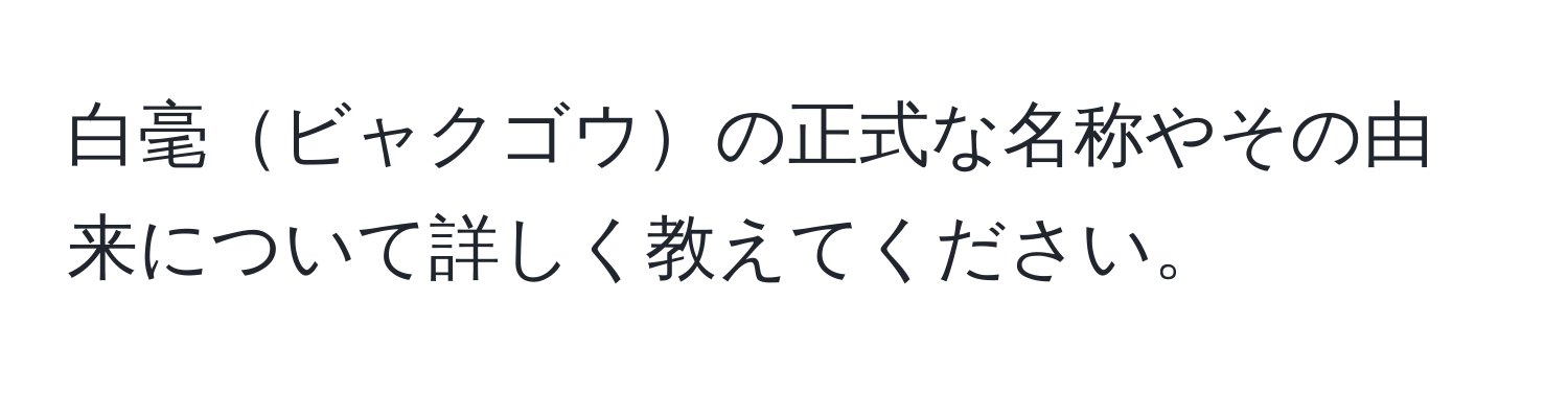 白毫ビャクゴウの正式な名称やその由来について詳しく教えてください。