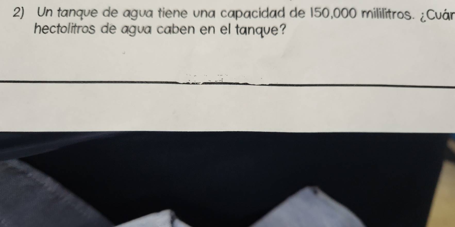 Un tanque de agua tiene una capacidad de 150,000 mililitros. ¿Cuán 
hectolitros de agua caben en el tanque?