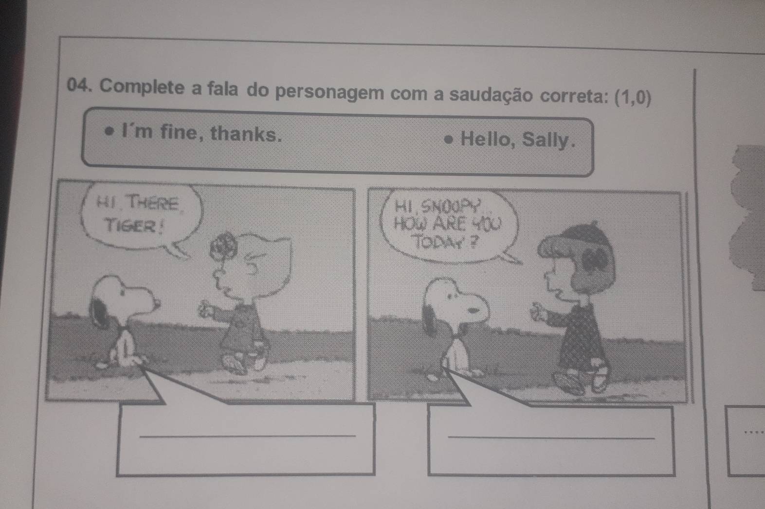 Complete a fala do personagem com a saudação correta: (1,0)
I'm fine, thanks. Hello, Sally.