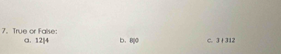 True or False:
a. 12|4 b. 8|0 C. 3ł 312