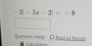 -3|-5x-2|=-9
Question Help: Post to forum 
Calculator