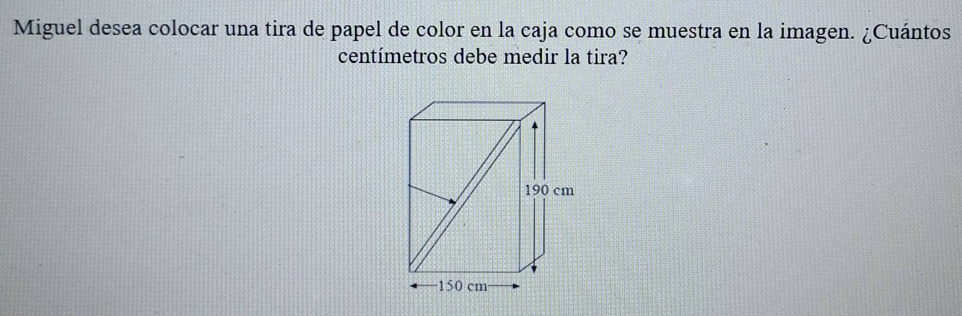 Miguel desea colocar una tira de papel de color en la caja como se muestra en la imagen. ¿Cuántos
centímetros debe medir la tira?